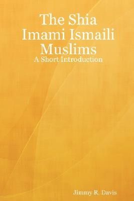 The Shia Imami Ismaili Muslims: A Short Introduction by Davis, Jimmy R.