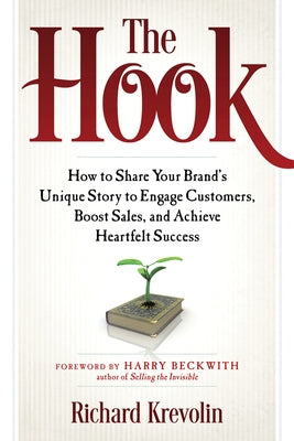 The Hook: How to Share Your Brand's Unique Story to Engage Customers, Boost Sales, and Achieve Heartfelt Success by Krevolin, Richard