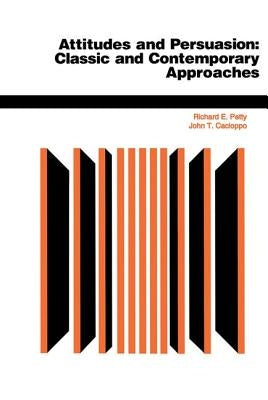 Attitudes And Persuasion: Classic And Contemporary Approaches by Petty, Richard E.