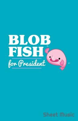 Blob Fish for President Sheet Music by Creative Journals, Zone365