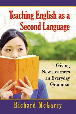 Teaching English as a Second Language: Giving New Learners an Everyday Grammar by McGarry, Richard