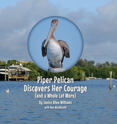 Piper Pelican Discovers Her Courage (and a Whole Lot More) by Williams, Janice Allen