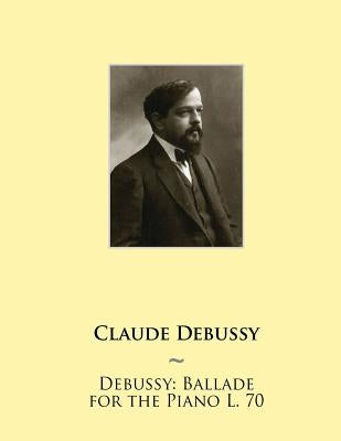 Debussy: Ballade for the Piano L. 70 by Samwise Publishing