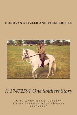K 37472591 One Soldier's Story: U.S. Army Horse Cavalry - China -Burma-India Theater, 1943-1945 by Krecek, Vicki Elliott