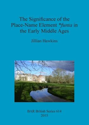 The Significance of the Place-Name Element *funta in the Early Middle Ages by Hawkins, Jillian