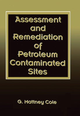 Assessment and Remediation of Petroleum Contaminated Sites by Cole, G. Mattney