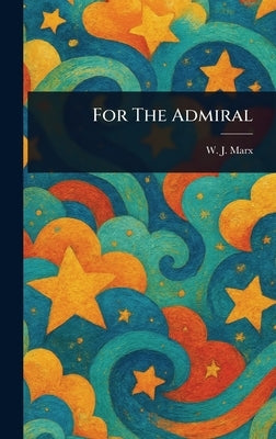 For The Admiral by Marx, W. J. (William James)