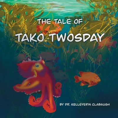 The Tale of Tako Twosday: An octopus's journey to authenticity by Clabaugh, Kelleyerin