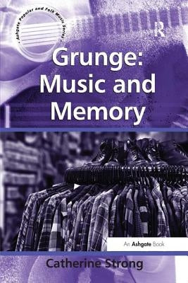 Grunge: Music and Memory by Strong, Catherine