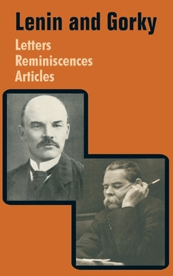 Lenin and Gorky: Letters - Reminiscences - Articles by Lenin, Vladimir I.