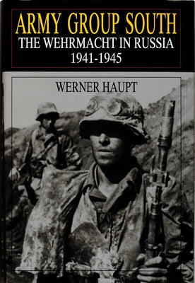 Army Group South: The Wehrmacht in Russia 1941-1945 by Haupt, Werner