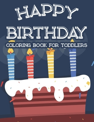 Happy Birthday Coloring Book For Toddlers: Happy Illustrations And Birthday-Themed Designs To Color For Children With Trace Activities by Forever, Fun