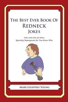The Best Ever Book of Redneck Jokes: Lots and Lots of Jokes Specially Repurposed for You-Know-Who by Young, Mark Geoffrey