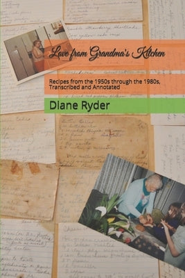 Love from Grandma's Kitchen: Recipes from the 1950s through the 1980s, Transcribed and Annotated by Ryder, Diane