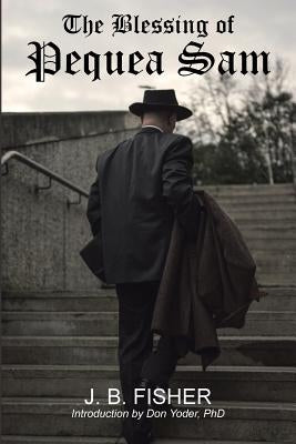 The Blessing of Pequea Sam by Fisher, J. B.