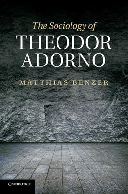 The Sociology of Theodor Adorno by Benzer, Matthias