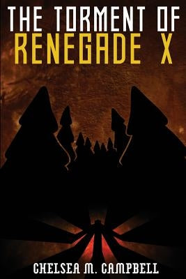 The Torment of Renegade X by Campbell, Chelsea M.