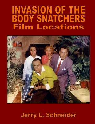 Invasion of the Body Snatchers Film Locations by Schneider, Jerry L.