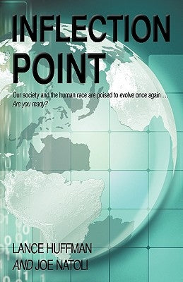 Inflection Point: Our Society and the Human Race is Poised to Evolve Once Again...Are you Ready? by Lance Huffman and Joe Natoli