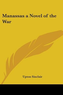 Manassas a Novel of the War by Sinclair, Upton