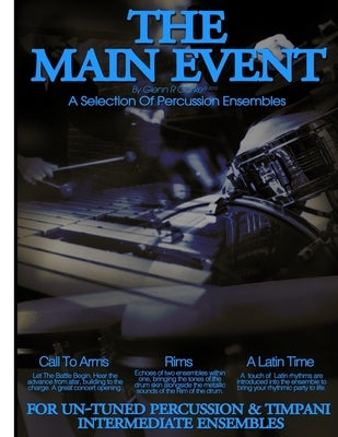 The Main Event Book 3 Percussion Ensembles: 3 Un-Tuned Percussion Ensembles, Call To Arms, Rims, A Latin Time by Clarke, Glenn R.