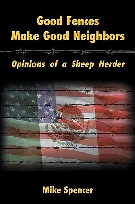 Good Fences Make Good Neighbors: Opinions of a Sheep Herder by Spencer, Mike