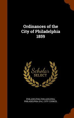 Ordinances of the City of Philadelphia 1859 by Philadelphia, Philadelphia