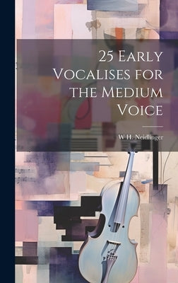 25 Early Vocalises for the Medium Voice by Neidlinger, W. H. 1863-1924