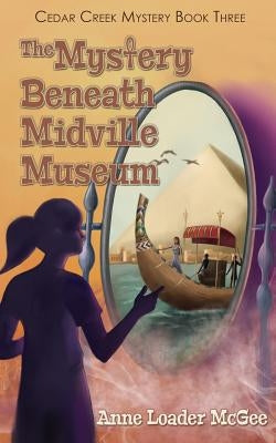 The Mystery Beneath Midville Museum: Cedar Creek Mystery Book 3 by McGee, Anne Loader