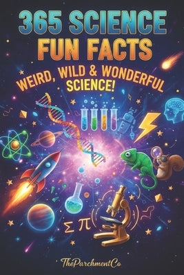 The Ultimate Book of Science Fun Facts: 365 Strange, Surprising & Mind-Blowing Discoveries: Strange But True Science Facts That Spark Curiosity & Imag by Ia, Theparchmentco08