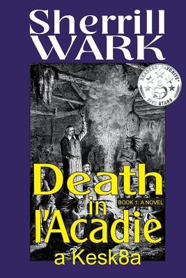 Death in l'Acadie: A Kesk8a Story by Wark, Sherrill
