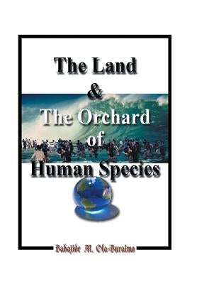 The Land & the Orchard of Human Species: The Book of Life - in - Peace by Ola-Buraimo, Babajide M.