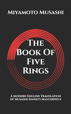 (五輪書) Go Rin No Sho - The Book Of Five Rings: A Modern English Translation of Musashi-Sensei's Masterpiece by Zak