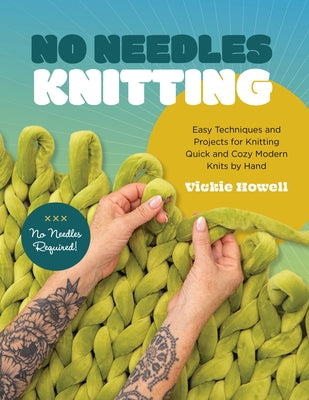 No Needles Knitting: Easy Techniques and Projects for Knitting Quick and Cozy Modern Knits by Hand--No Needles Required! by Howell, Vickie