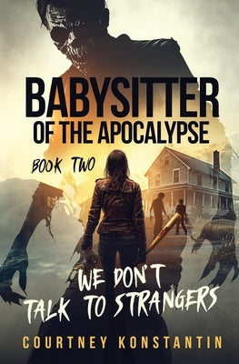 Babysitter of the Apocalypse, Book 2: We Don't Talk to Strangers by Konstantin, Courtney