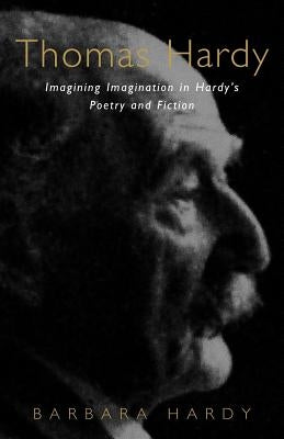 Thomas Hardy: Imagining Imagination in Hardy's Poetry and Fiction by Hardy, Barbara