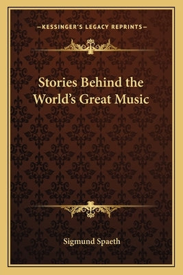 Stories Behind the World's Great Music by Spaeth, Sigmund