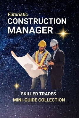 Construction Manager: Building Projects, Leading Teams, and Turning Blueprints into Reality by Edlin, Kenneth