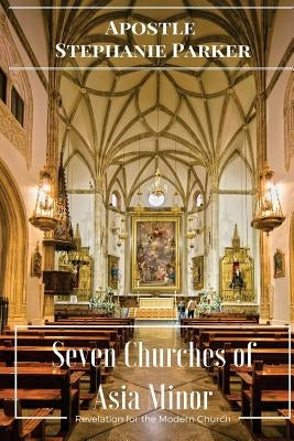 Seven Churches of Asia Minor: Revelation for the Modern Church by Parker, Phd Apostle Stephanie