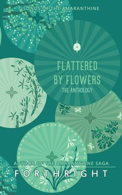 Flattered by Flowers: The Anthology by Forthright