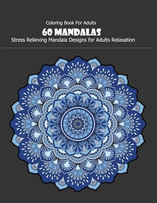Coloring Book For Adults: 60 Mandalas: 60 Mandalas: Stress Relieving Mandala Designs for Adults Relaxation by Desing, Mandala