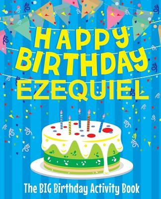 Happy Birthday Ezequiel - The Big Birthday Activity Book: Personalized Children's Activity Book by Birthdaydr