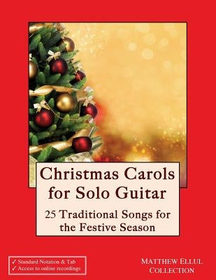 Christmas Carols for Solo Guitar: 25 Traditional Songs for the Festive Season by Ellul, Matthew