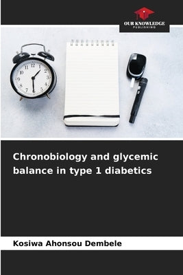Chronobiology and glycemic balance in type 1 diabetics by Ahonsou Dembele, Kosiwa