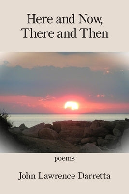 Here and Now, There and Then by Darretta, John Lawrence
