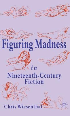 Figuring Madness in Nineteenth-Century Fiction by Wiesenthal, C.