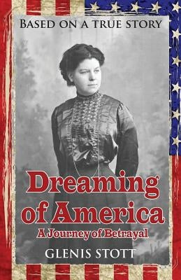Dreaming of America: A Journey of Betrayal by Stott, Glenis