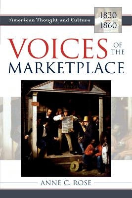 Voices of the Marketplace: American Thought and Culture, 1830-1860 by Rose, Anne C.