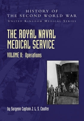The Royal Naval Medical Service Volume II Operations by Coulter, Surgeon Captain J. L. S.
