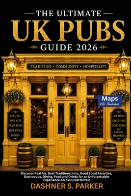 The Ultimate UK Pubs Guide 2026: Discover Real Ale, Best Traditional Inns, Good Local Favorites, Gastropubs, Dining, Food and Drinks for an Unforgetta by Parker, Dashner S.